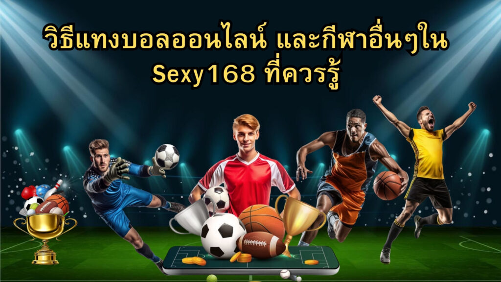 วิธีแทงบอลออนไลน์ และกีฬาอื่นๆใน Sexy168 ที่ควรรู้